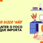 Como Dizer ‘Não’ e Manter o Foco no que Importa