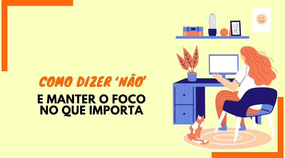 Como Dizer ‘Não’ e Manter o Foco no que Importa
